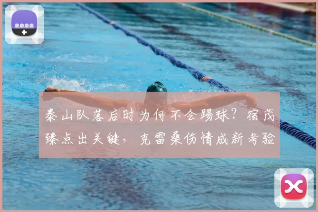 泰山队落后时为何不会踢球？宿茂臻点出关键，克雷桑伤情成新考验