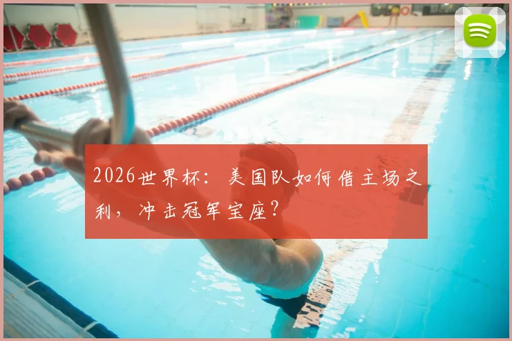 2026世界杯:美国队如何借主场之利,冲击冠军宝座?